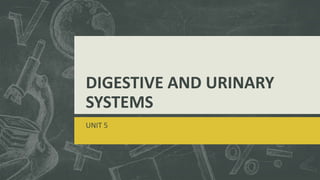 DIGESTIVE AND URINARY
SYSTEMS
UNIT 5
 