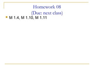 Homework 08
(Due: next class)
 M 1.4, M 1.10, M 1.11
 