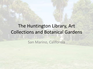 The Huntington Library, Art
Collections and Botanical Gardens
San Marino, California

 