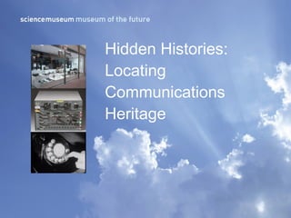 Hidden Histories: Locating Communications Heritage 