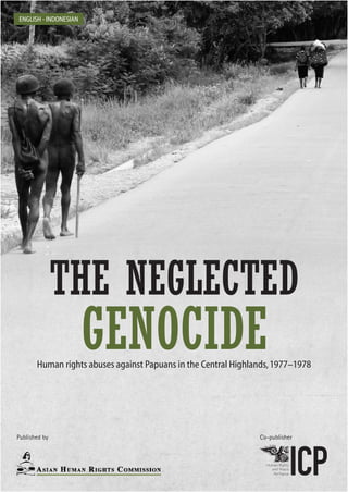 ENGLISH - INDONESIAN

THE NEGLECTED

GENOCIDE

Human rights abuses against Papuans in the Central Highlands, 1977–1978

Published by

Co-publisher

 
