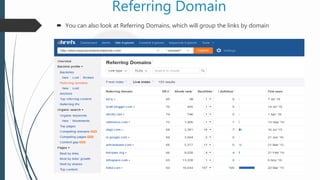 Referring Domain
 You can also look at Referring Domains, which will group the links by domain
 