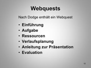 Webquests Nach Dodge enthält ein Webquest Einführung  Aufgabe Ressourcen  Verlaufsplanung Anleitung zur Präsentation Evaluation 