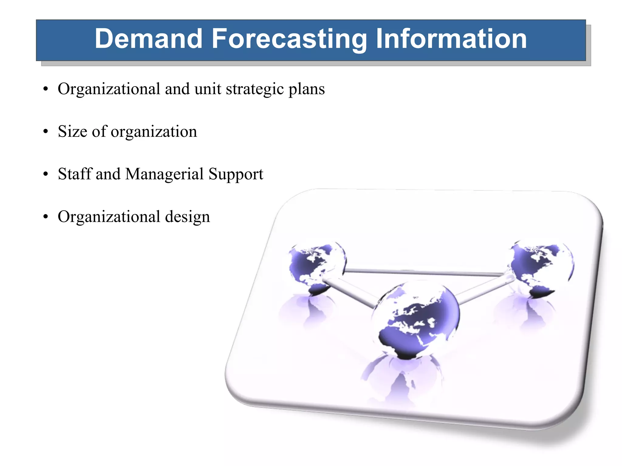 Demand Forecasting Information Organizational and unit strategic plans Size of organization Staff and Managerial Support Organizational design 