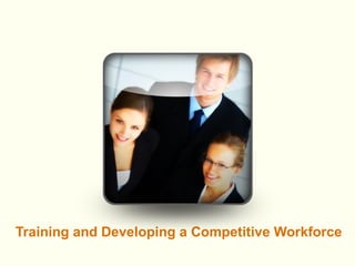 Training and Developing a Competitive Workforce 