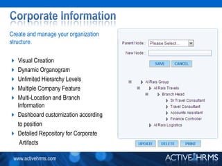 Corporate InformationCreate and manage your organization structure.Visual CreationDynamic OrganogramUnlimited Hierarchy LevelsMultiple Company FeatureMulti-Location and BranchInformationDashboard customization according to positionDetailed Repository for Corporate Artifacts