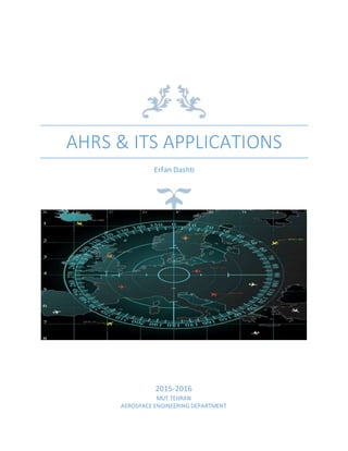 AHRS & ITS APPLICATIONS
Erfan Dashti
2015-2016
MUT TEHRAN
AEROSPACE ENGINEERING DEPARTMENT
 
