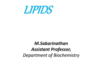 M.Sabarinathan
Assistant Professor,
Department of Biochemistry
LIPIDS
 