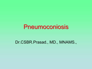 Pneumoconiosis
Dr.CSBR.Prasad., MD., MNAMS.,
 