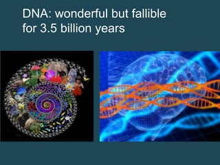 DNA: wonderful but fallible
for 3.5 billion years

 