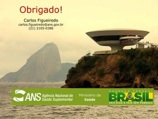 Obrigado!
   Carlos Figueiredo
carlos.figueiredo@ans.gov.br
       (21) 2105-0386
 
