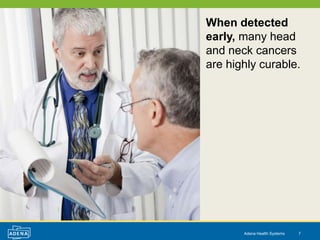 When detected
early, many head
and neck cancers
are highly curable.




       Adena Health Systems   7
 