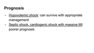 Prognosis
- Hypovolemic shock: can survive with appropriate
management
- Septic shock, cardiogenic shock with massive MI:
poorer prognosis
 
