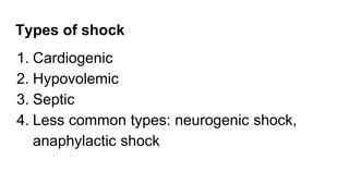 Types of shock
1. Cardiogenic
2. Hypovolemic
3. Septic
4. Less common types: neurogenic shock,
anaphylactic shock
 