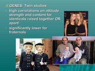 1111
 GENESGENES: Twin studies: Twin studies
• high correlations on attitudehigh correlations on attitude
strength and content forstrength and content for
identicals raised together ORidenticals raised together OR
apart!apart!
• significantly lower forsignificantly lower for
fraternalsfraternals
 