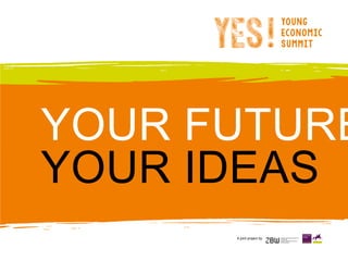 YOUR FUTURE
YOUR IDEAS
A joint project by:
 