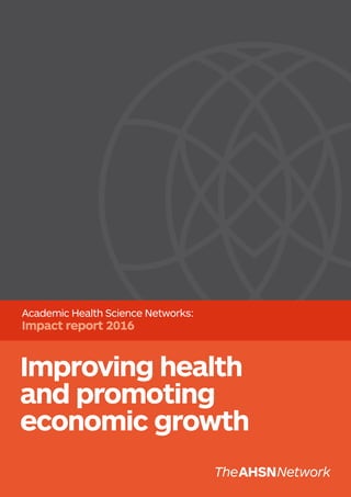 Improving health
and promoting
economic growth
Academic Health Science Networks:
Impact report 2016
 