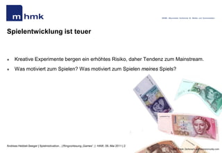 MHMK - Macromedia Hochschule für Medien und Kommunikation




Spielentwicklung ist teuer


    Kreative Experimente berge...