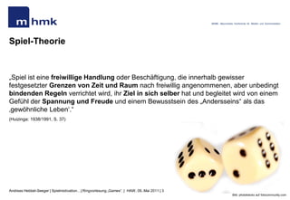 MHMK - Macromedia Hochschule für Medien und Kommunikation




Spiel-Theorie


„Spiel ist eine freiwillige Handlung oder Be...