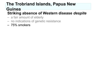 stroke (Lindeberg S et al. J Intern Med 1993;233:269)The Trobriand Islands, Papua New GuineaStriking absence of Western diseasemyocardial infarction (Lindeberg S et al. J Intern Med 1993;233:269)