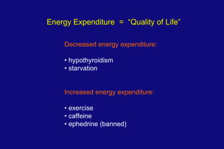 Energy Expenditure  =  “ Quality of Life ” Decreased energy expenditure: •  hypothyroidism •  starvation Increased energy ...