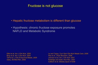 Fructose is not glucose •  Hepatic fructose metabolism is different than glucose •  Hypothesis: chronic fructose exposure ...