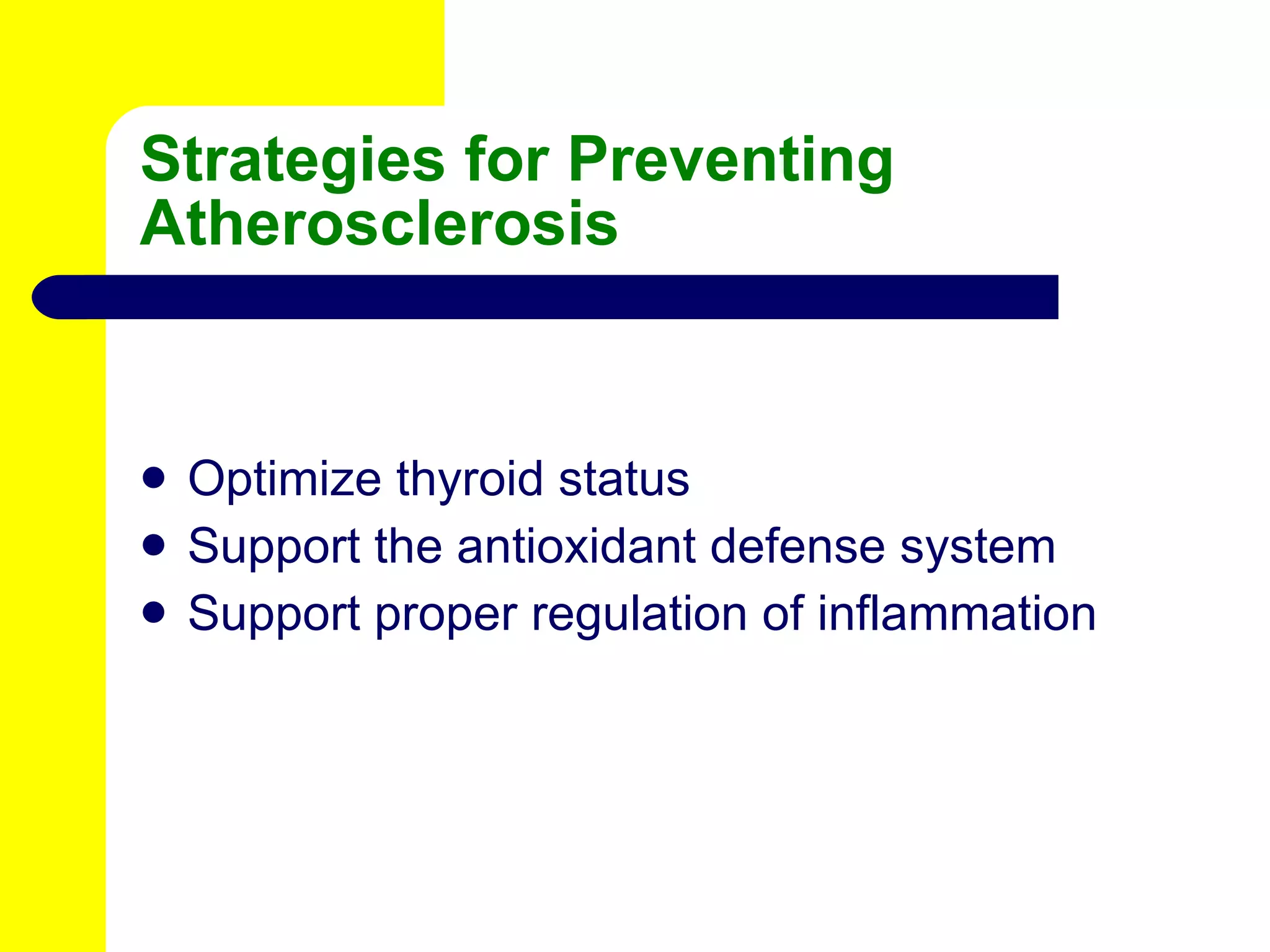 Strategies for Preventing Atherosclerosis Optimize thyroid status Support the antioxidant defense system Support proper regulation of inflammation 