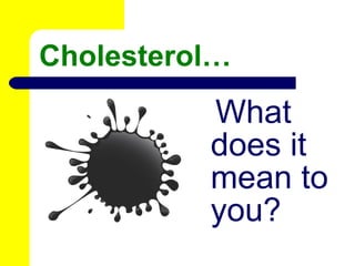 Cholesterol… <ul><li>What does it mean to you? </li></ul>