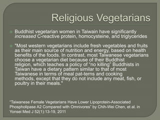 Religious Vegetarians <br />Buddhist vegetarian women in Taiwain have significantly increased C-reactive protein, homocyst...