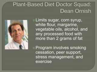 Plant-Based Diet Doctor Squad: Dean Ornish<br />Limits sugar, corn syrup, white flour, margarine, vegetable oils, alcohol,...
