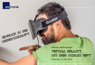 MHMK Macromedia Hochschule für Medien und Kommunikation
Andreas	
  Hebbel-­‐Seeger	
  
Virtual Reality
mit der Oculus Rift...