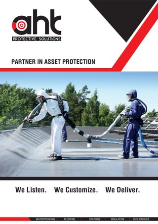 We Listen. We Customize. We Deliver.
PARTNER IN ASSET PROTECTION
WATERPROOFING FLOORING COATINGS INSULATION CIVIL FINISHES
 