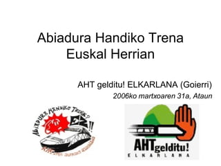 Abiadura Handiko Trena Euskal Herrian AHT gelditu! ELKARLANA (Goierri) 2006ko martxoaren 31a, Ataun 