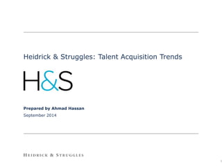 Prepared by Ahmad Hassan 
September 2014 
0 
Heidrick & Struggles: Talent Acquisition Trends 
 