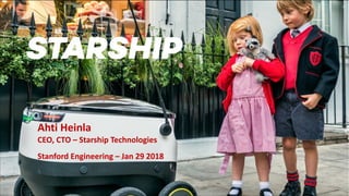 Ahti Heinla
CEO, CTO – Starship Technologies
Stanford Engineering – Jan 29 2018
 