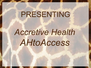 PRESENTING
Accretive Health
AHtoAccess
 