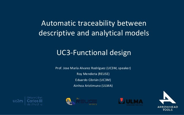 Automatic traceability between
descriptive and analytical models
UC3-Functional design
Prof. Jose María Alvarez Rodríguez ...