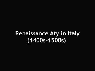 Renaissance Aty in Italy 
(1400s-1500s) 
 