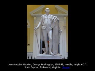 Jean-Antoine Houdon, George Washington, 1788–92, marble, height 6’2”.
State Capitol, Richmond, Virginia. (Source)
 