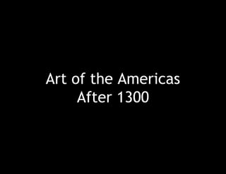 Art of the Americas
After 1300
 