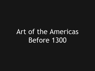 Art of the Americas
Before 1300
 