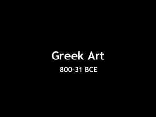 Greek Art
800–31 BCE
 
