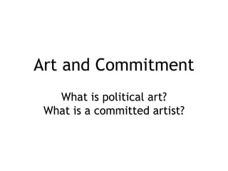 Art and Commitment
What is political art?
What is a committed artist?
 