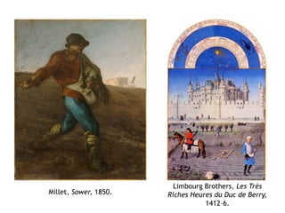 Limbourg Brothers, Les Très
Riches Heures du Duc de Berry,
1412–6.
Millet, Sower, 1850.
 