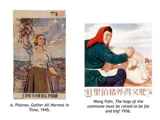 A. Plotnov, Gather All Harvest in
Time, 1945.
Weng Yizhi, The hogs of the
commune must be raised to be fat
and big! 1956.
 