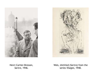 Henri Cartier-Bresson,
Sartre, 1946.
Wols, Untitled (Sartre) from the
series Visages, 1948.
 