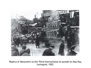 Replica of Monument to the Third International on parade on May Day,
Leningrad, 1925.
 