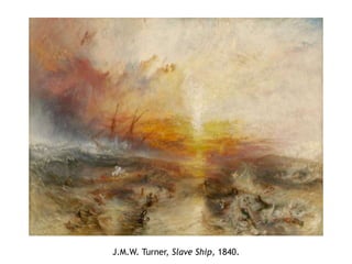 J.M.W. Turner, Slave Ship, 1840.
 