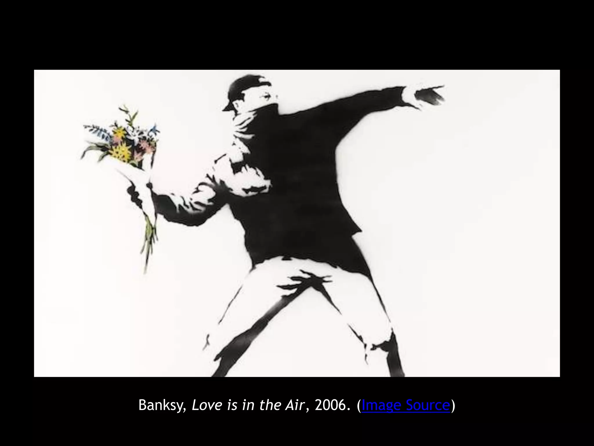 Banksy, Love is in the Air, 2006. (Image Source)
 