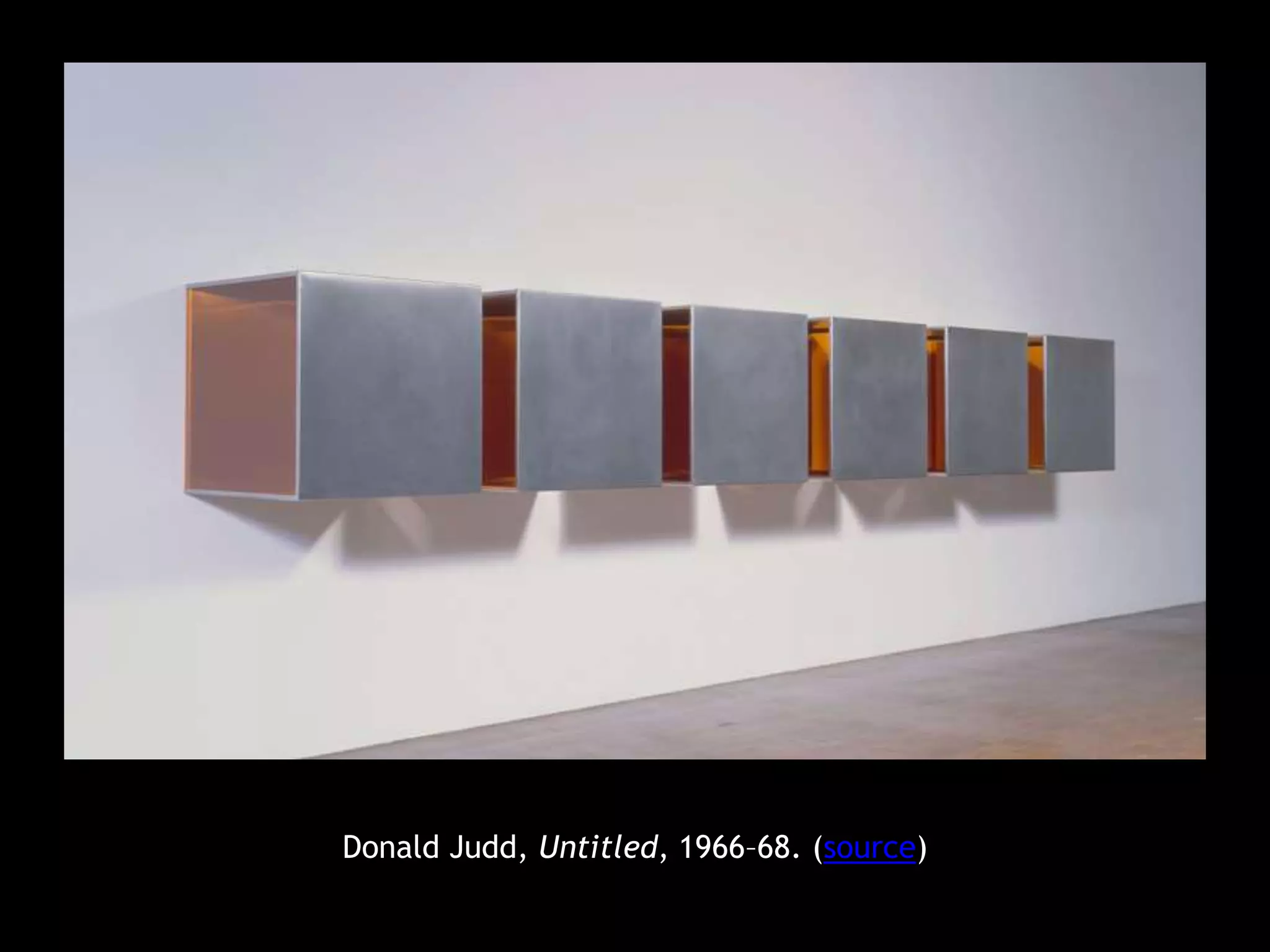 Donald Judd, Untitled, 1966–68. (source) 
 
